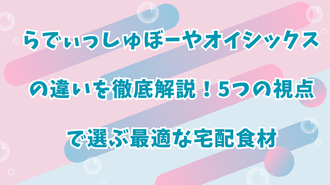 らでぃっしゅぼーや　オイシックス　違い